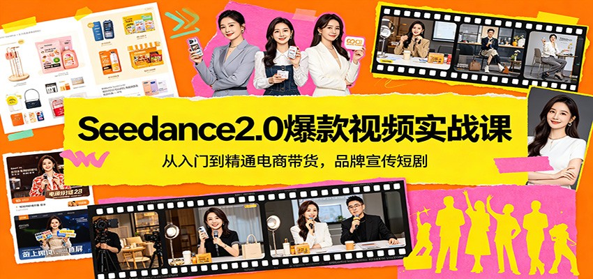 Seedance2.0爆款视频实战课：从入门到精通电商带货，品牌宣传短剧-柚子网创