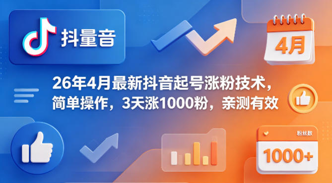 26年4月最新抖音起号涨粉技术，简单操作，3天涨1000粉，亲测有效-柚子网创