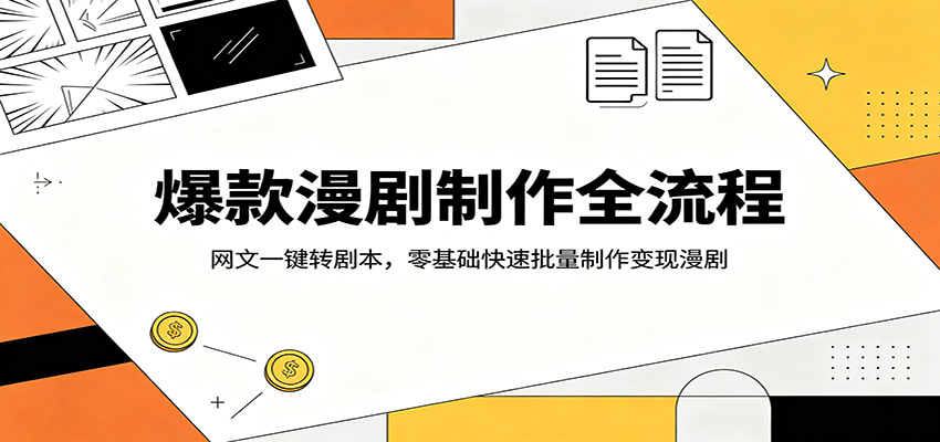 爆款漫剧制作全流程：网文一键转剧本，零基础快速批量制作变现漫剧-柚子网创