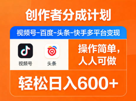创作者分成计划，视频号-百度-头条-快手多平台变现，操作简单，人人可做，轻松日入600+-柚子网创
