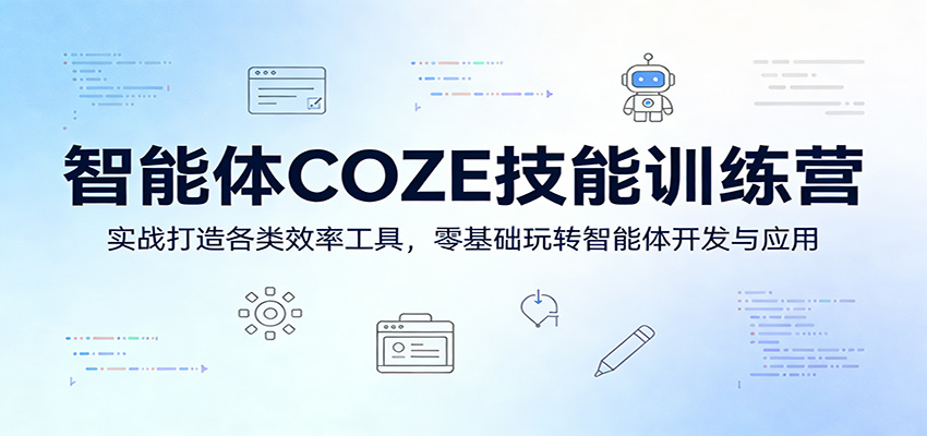 智能体COZE技能训练营：实战打造各类效率工具，零基础玩转智能体开发与应用-柚子网创