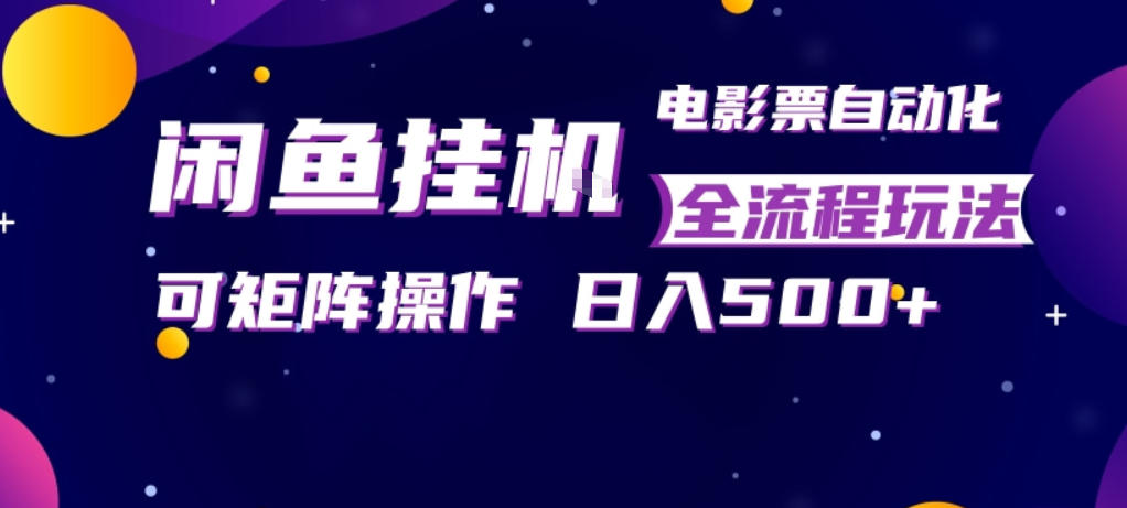 闲鱼全自动售卖电影票，全程挂G，可矩阵操作，小白轻松上手日入5张，稳定副业【揭秘】-柚子网创