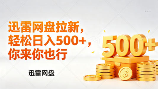 迅雷网盘锐评拉新，轻松日入几张，小白副业首选-柚子网创