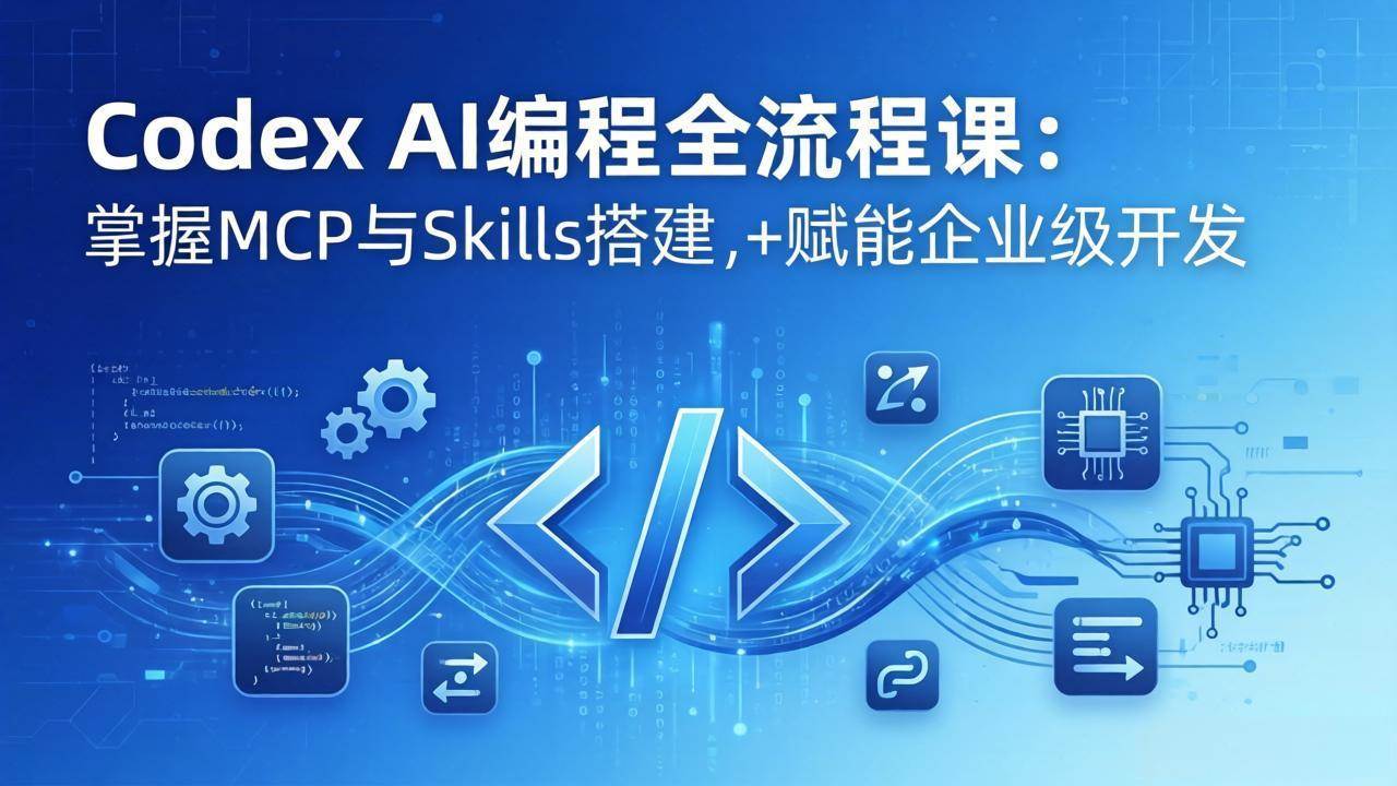 （17809期）Codex AI编程全流程课：模块化教学+双项目实战，掌握MCP与Skills搭建，赋能企业级开发-柚子网创