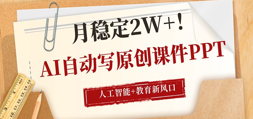 AI自动写原创课件PPT，人工智能+教育新AI风口，月稳定2W+-柚子网创