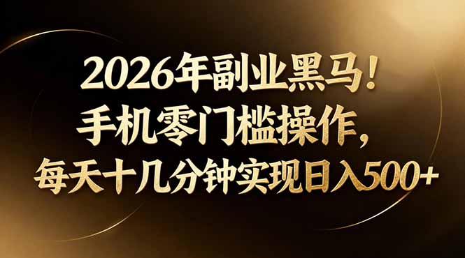 2026年副业黑马！手机零门槛操作，每天十几分钟实现日入500+-柚子网创