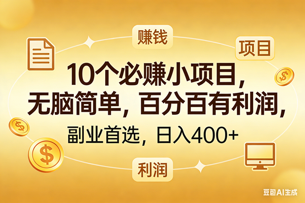 （17812期）10个必赚的小项目，百分百有利润，无脑简单，副业首选，日入400+-柚子网创