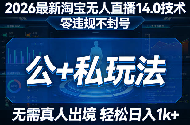 2026最新淘宝无人直播14.0技术，零违规不封号，公+私玩法，无需真人出境，轻松日入1k+-柚子网创
