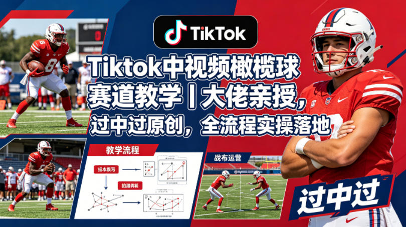 Tiktok中视频橄榄球赛道教学｜大佬亲授，过中过原创，全流程实操落地-柚子网创