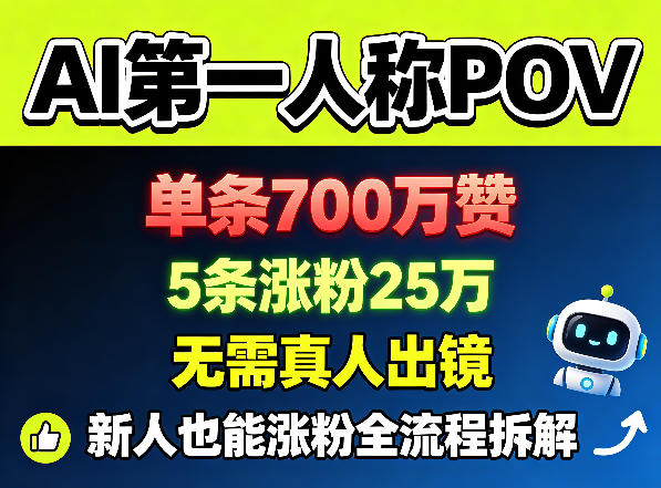 AI第一人称POV，单条700W赞，5条涨粉25W，无需真人出镜，新人也能涨粉全流程拆解-柚子网创