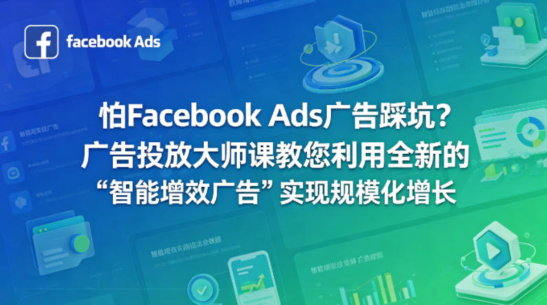 怕Facebook Ads广告踩坑？广告投放大师课教您利用全新的“智能增效广告”实现规模化增长【原创双语字幕】-柚子网创