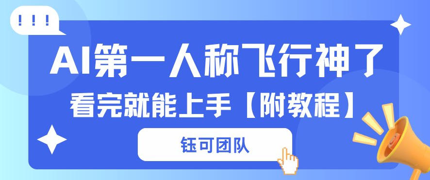 AI第一人称飞行视频流量大多种变现每天稳定3张+【带全套教程】-柚子网创