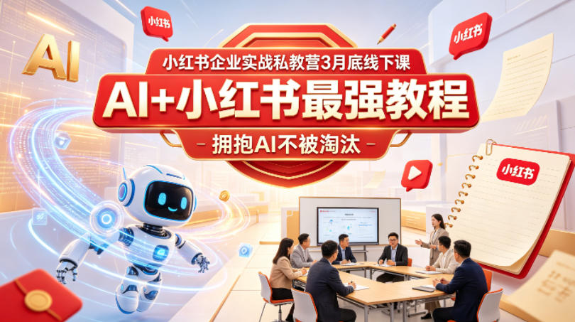 小红书企业实战私教营3月底线下课，AI+小红书最强教程，拥抱AI不被淘汰-柚子网创