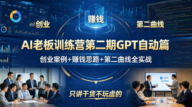 AI老板训练营第二期GPT自动篇，创业案例+賺钱思路+第二曲线全实战，只讲干货不玩虚的-柚子网创