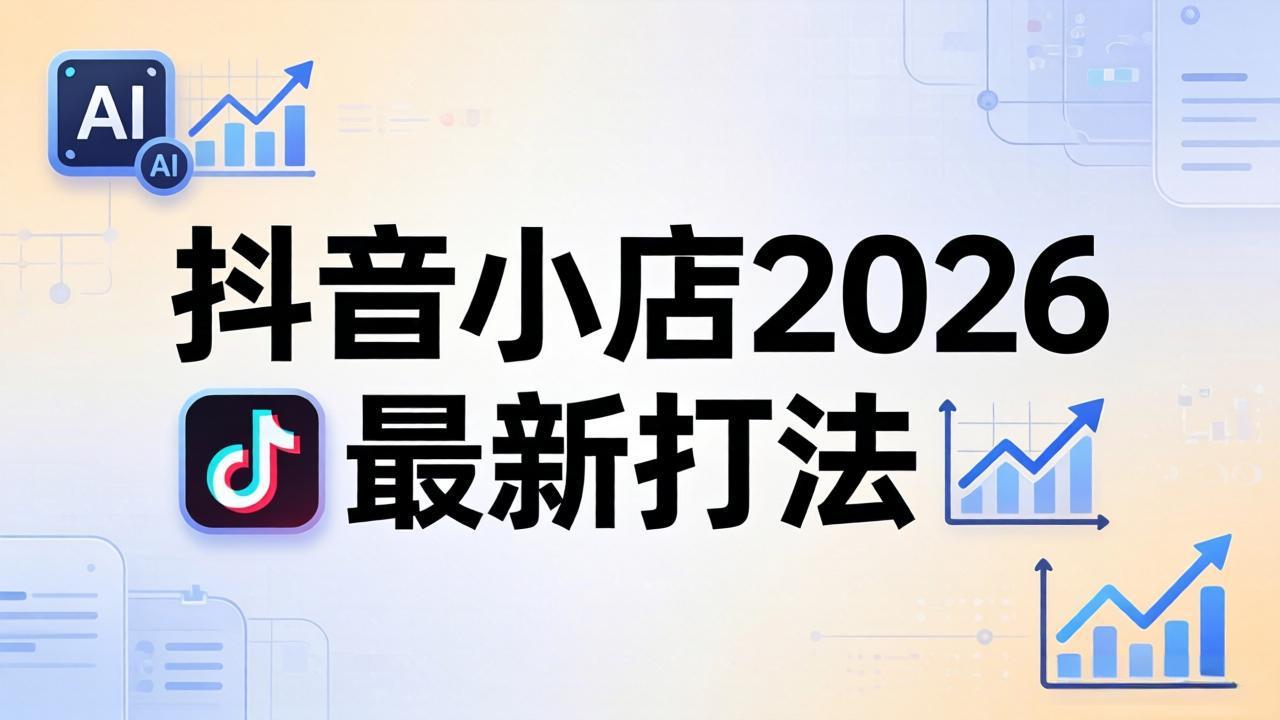 抖音小店2026最新打法-更新2026：从入驻到爆款裂变，李老师拆解拼上抖+1688铺货全流程-柚子网创