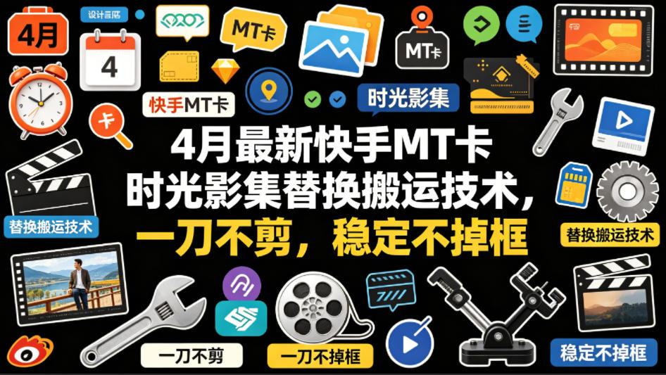 4月最新快手MT卡时光影集替换搬运技术，一刀不剪，稳定不掉框-柚子网创