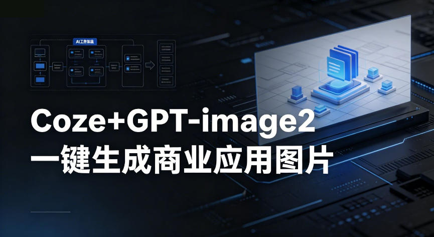 【Coze工作流搭建实操教程】coze+GPT-image2一键生成商业应用图片，全流程保姆级教学-柚子网创