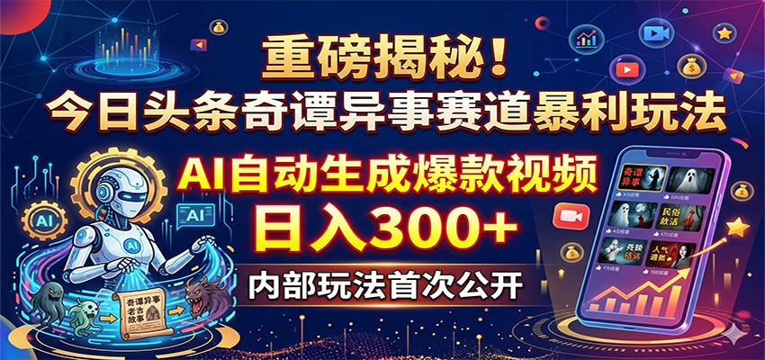 重磅揭秘！今日头条奇谭异事赛道暴利玩法：AI自动生成爆款视频，日入300+-柚子网创