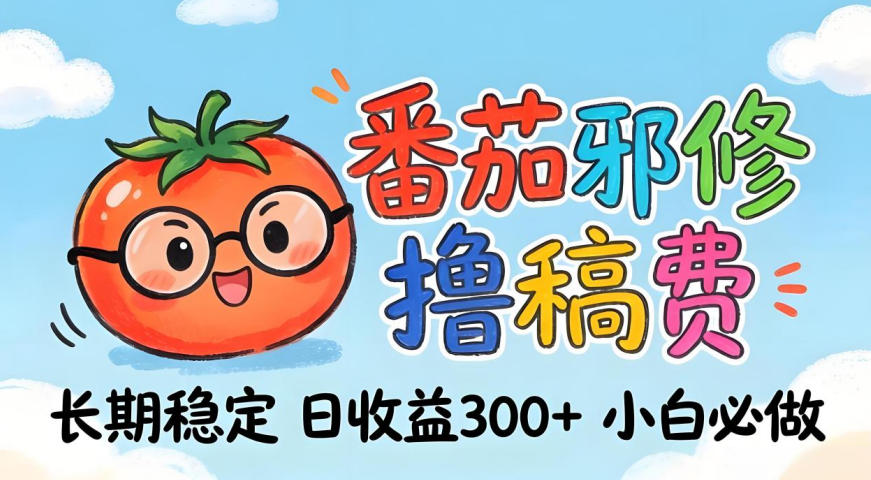 番茄撸金术：日入300+稳如泰山！独家玩法曝光，操作门槛极低，无需经验，小白闭眼上车【揭秘】-柚子网创